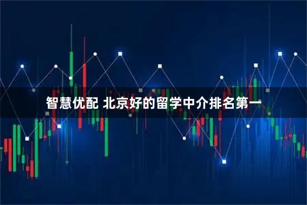 智慧优配 北京好的留学中介排名第一