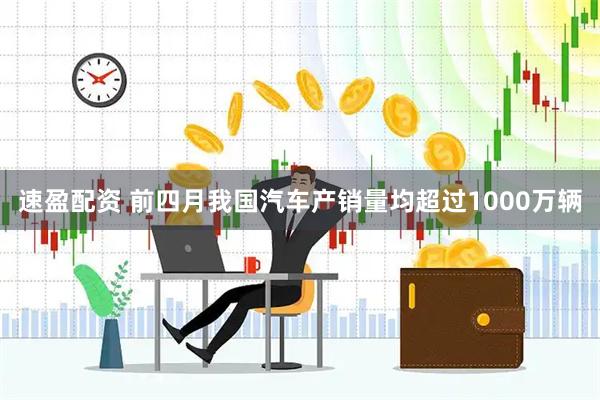 速盈配资 前四月我国汽车产销量均超过1000万辆